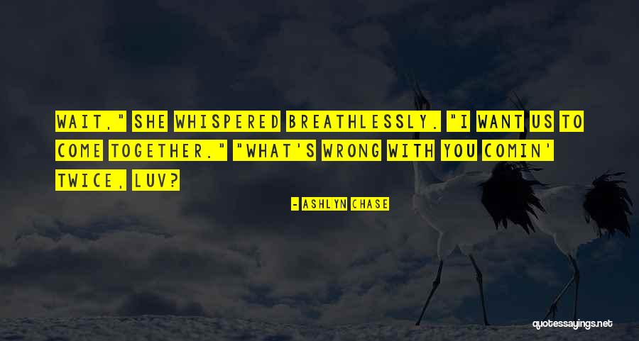 Come Together Quotes By Ashlyn Chase Come Together Quotes By Ashlyn Chase