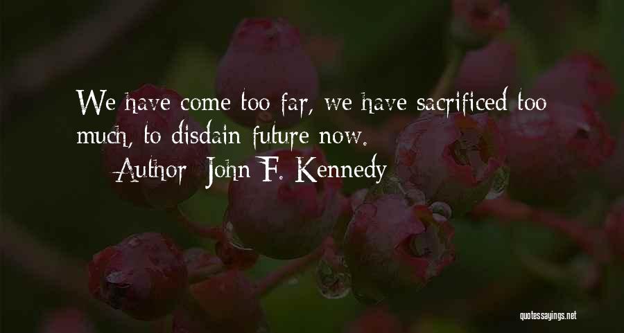 Come Too Far Quotes By John F. Kennedy