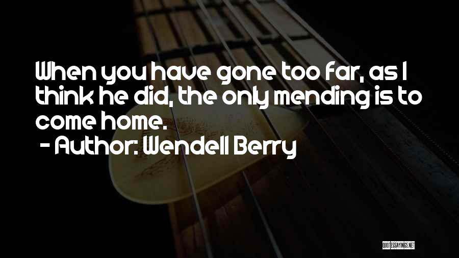 Come Too Far Quotes By Wendell Berry