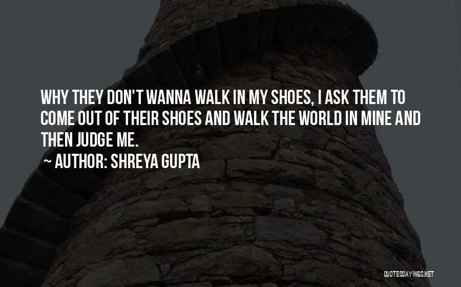Come Walk In My Shoes Quotes By Shreya Gupta