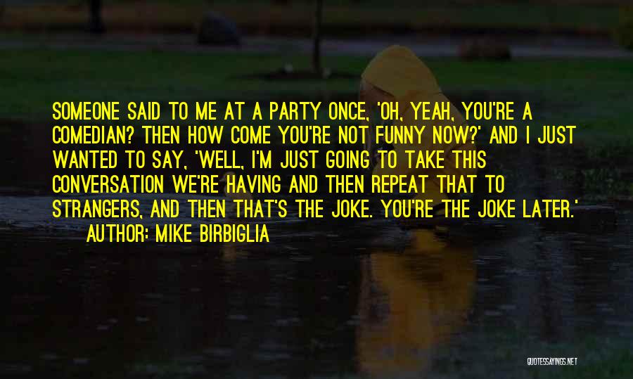 Comedian Mike Birbiglia Quotes By Mike Birbiglia