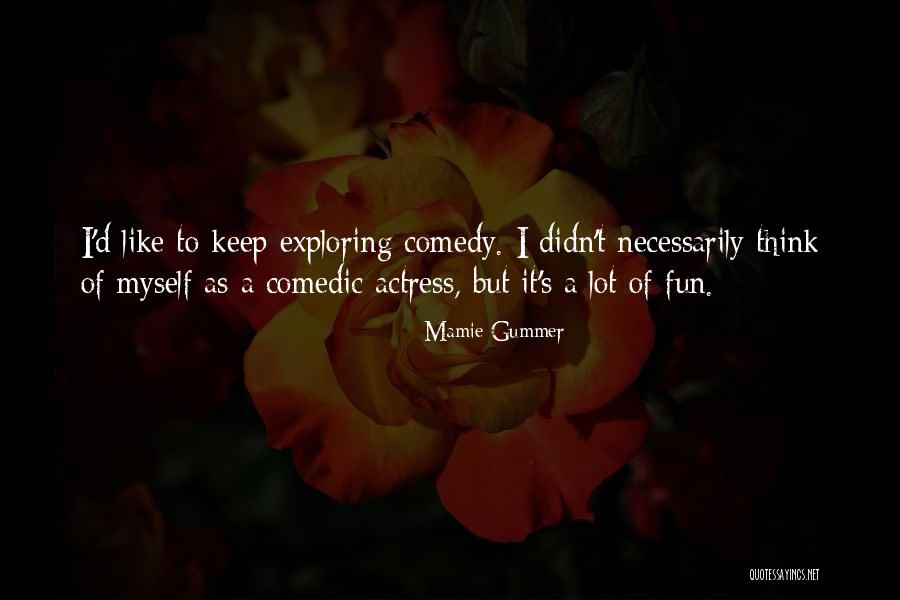 Comedic Actresses Quotes By Mamie Gummer Comedic Actresses Quotes By Mamie Gummer
