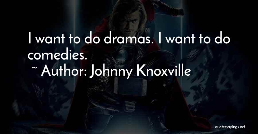 Comedies Quotes By Johnny Knoxville