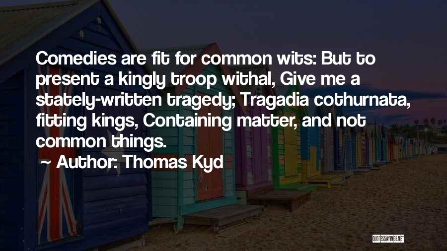Comedies Quotes By Thomas Kyd