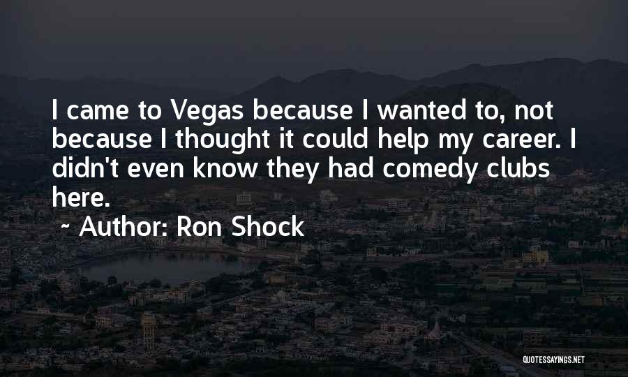 Comedy Clubs Quotes By Ron Shock