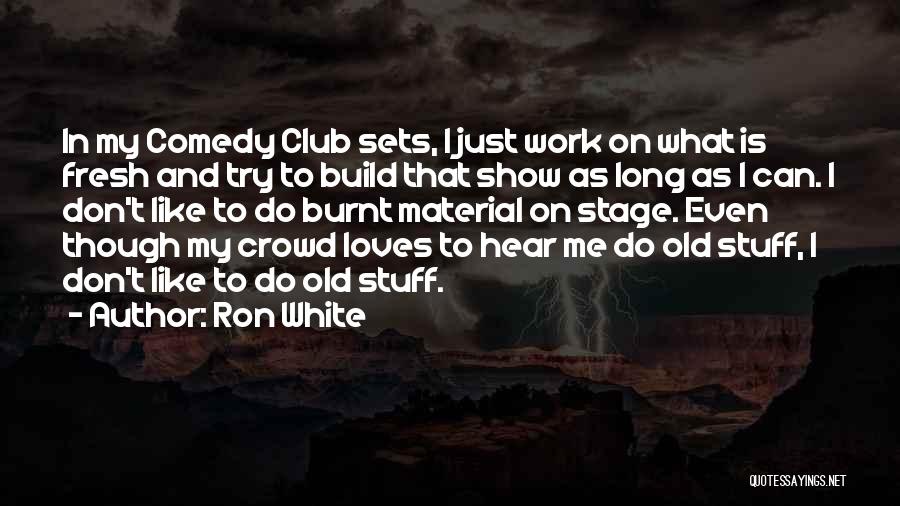 Comedy Clubs Quotes By Ron White