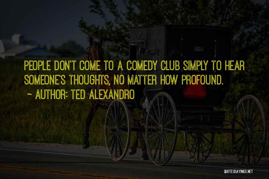 Comedy Clubs Quotes By Ted Alexandro