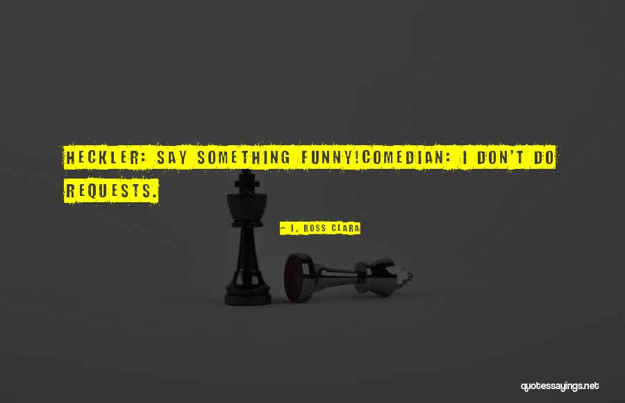 Comedy Humor Quotes By J. Ross Clara