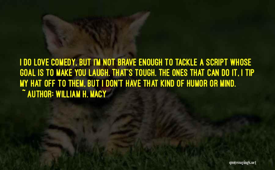 Comedy Love Quotes By William H. Macy