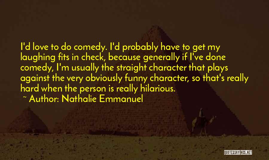 Comedy Plays Quotes By Nathalie Emmanuel