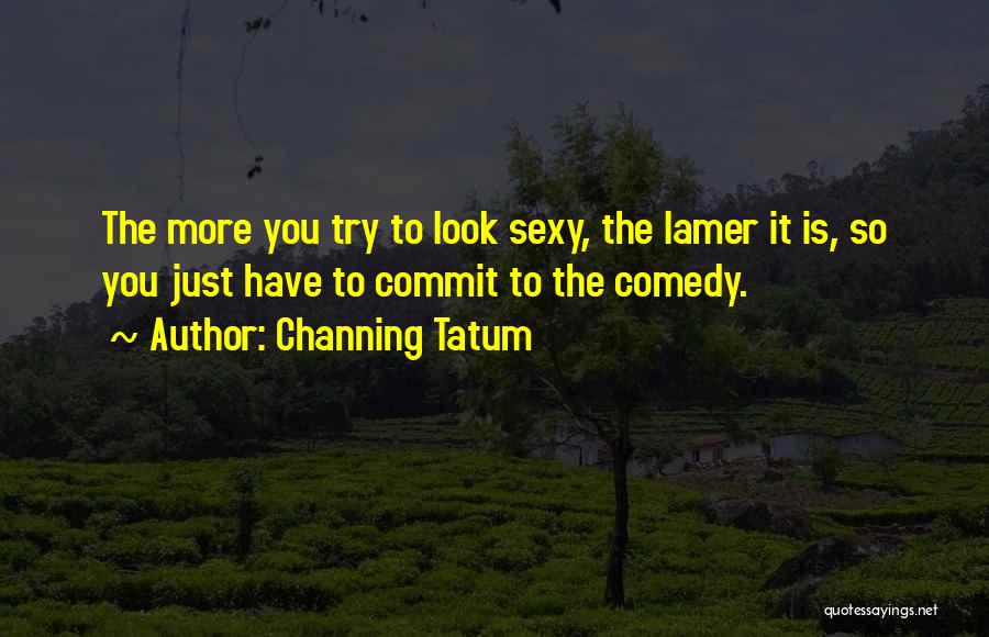 Comedy Quotes By Channing Tatum