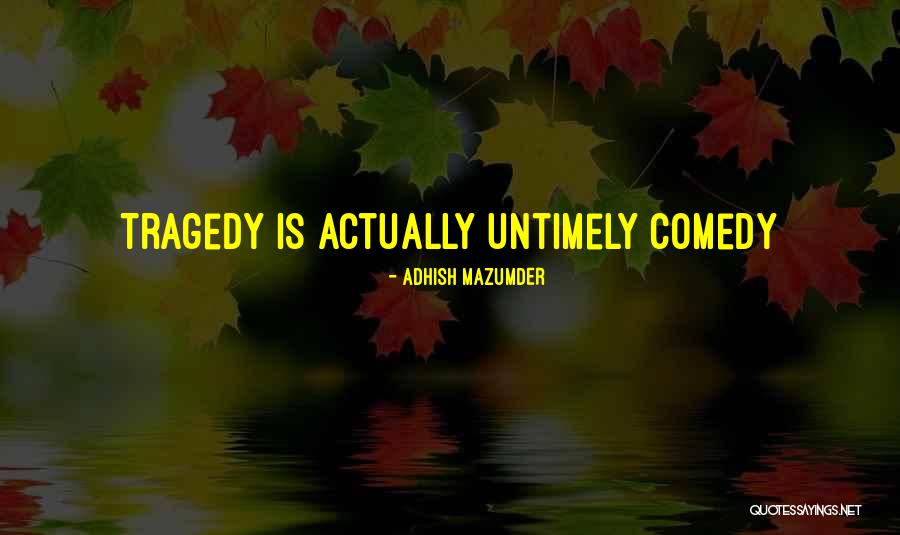 Comedy Tragedy Quotes By Adhish Mazumder
