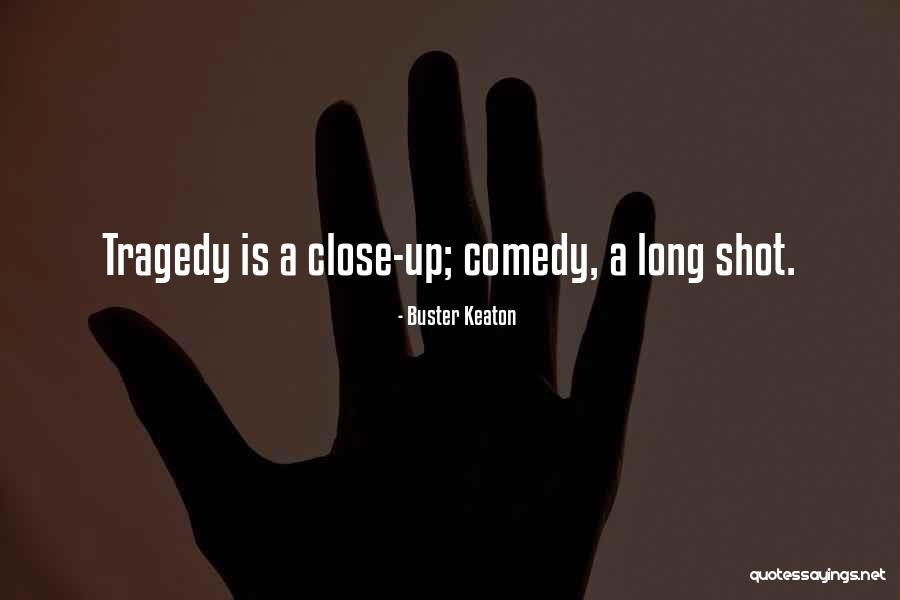 Comedy Tragedy Quotes By Buster Keaton Comedy Tragedy Quotes By Buster Keaton