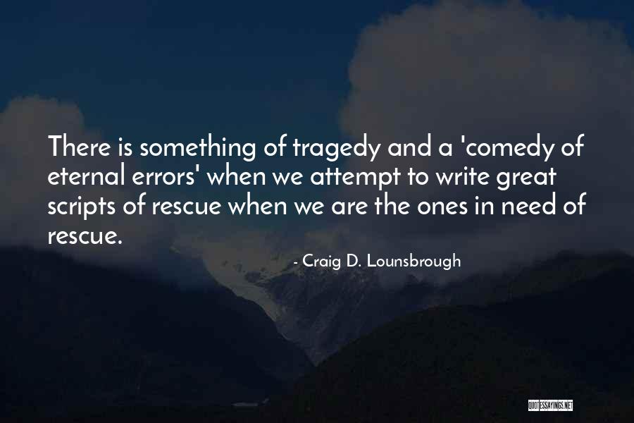 Comedy Tragedy Quotes By Craig D. Lounsbrough Comedy Tragedy Quotes By Craig D. Lounsbrough