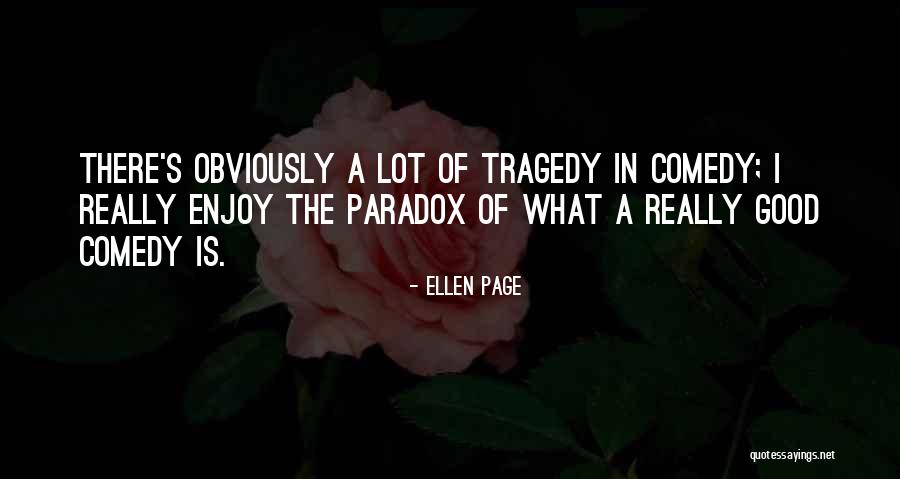 Comedy Tragedy Quotes By Ellen Page Comedy Tragedy Quotes By Ellen Page