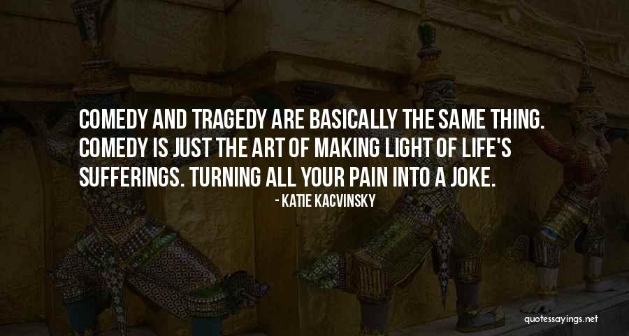 Comedy Tragedy Quotes By Katie Kacvinsky Comedy Tragedy Quotes By Katie Kacvinsky