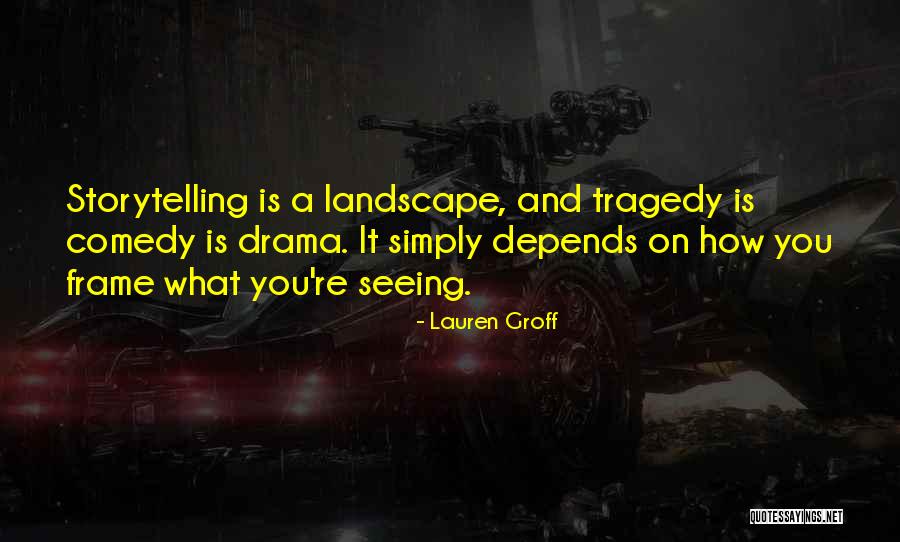 Comedy Tragedy Quotes By Lauren Groff Comedy Tragedy Quotes By Lauren Groff