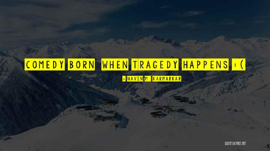 Comedy Tragedy Quotes By Navin M. Karmarkar Comedy Tragedy Quotes By Navin M. Karmarkar