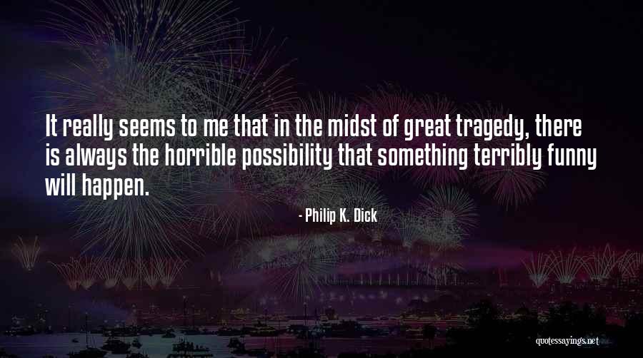 Comedy Tragedy Quotes By Philip K. Dick Comedy Tragedy Quotes By Philip K. Dick
