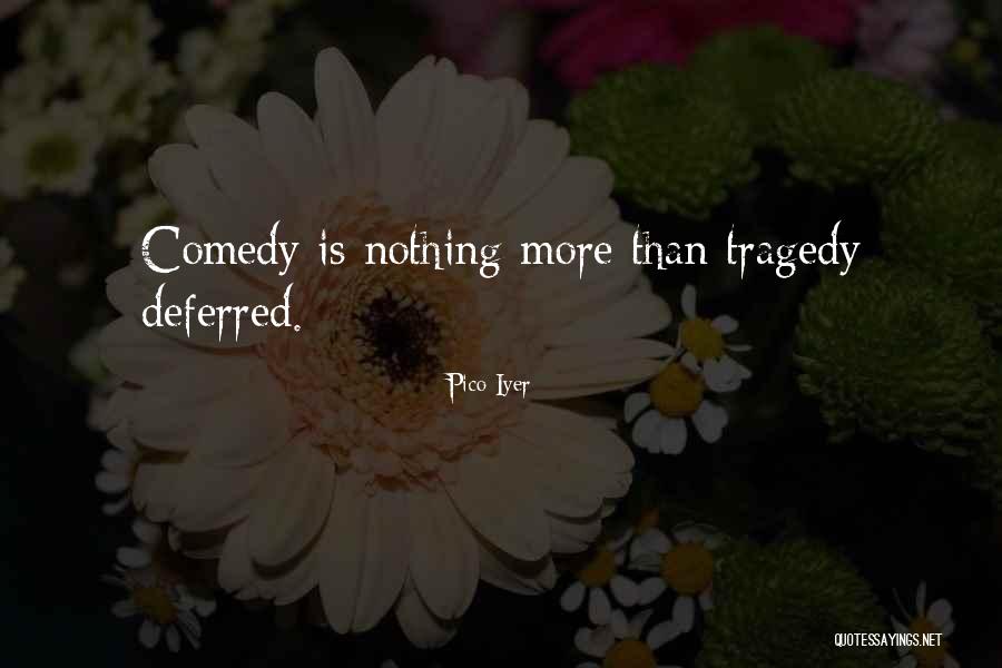 Comedy Tragedy Quotes By Pico Iyer Comedy Tragedy Quotes By Pico Iyer