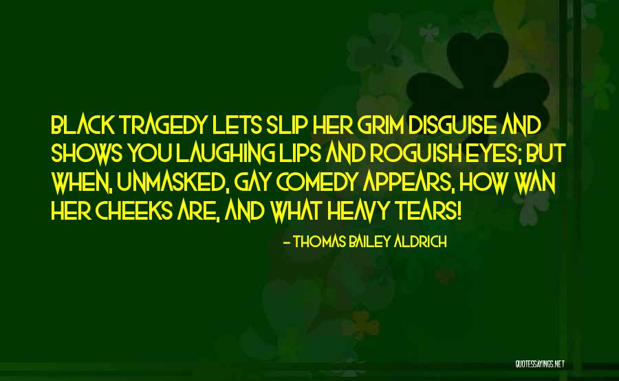 Comedy Tragedy Quotes By Thomas Bailey Aldrich Comedy Tragedy Quotes By Thomas Bailey Aldrich