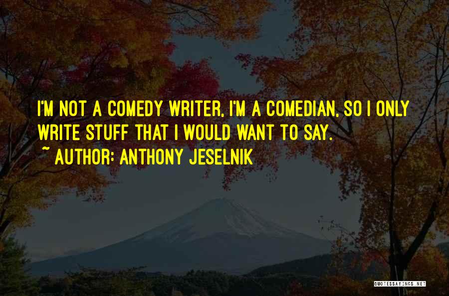 Comedy Writing Quotes By Anthony Jeselnik