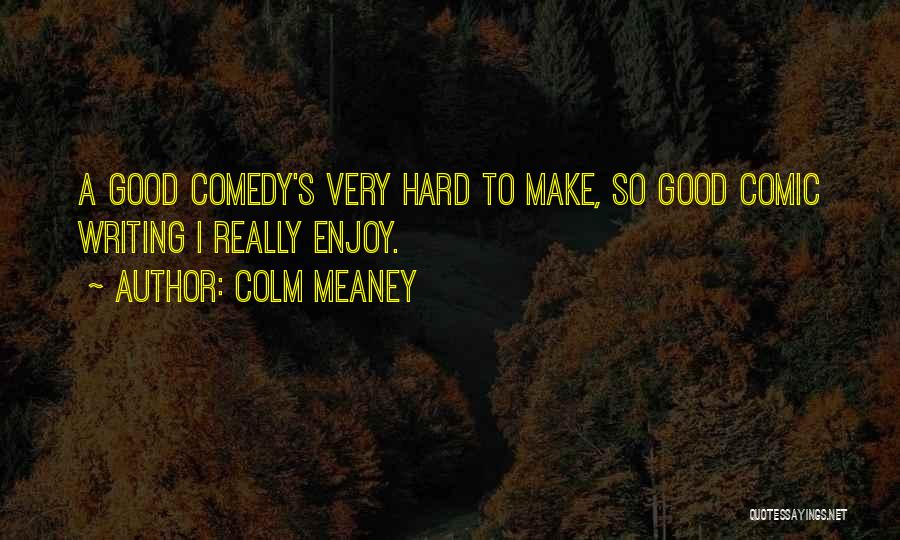 Comedy Writing Quotes By Colm Meaney