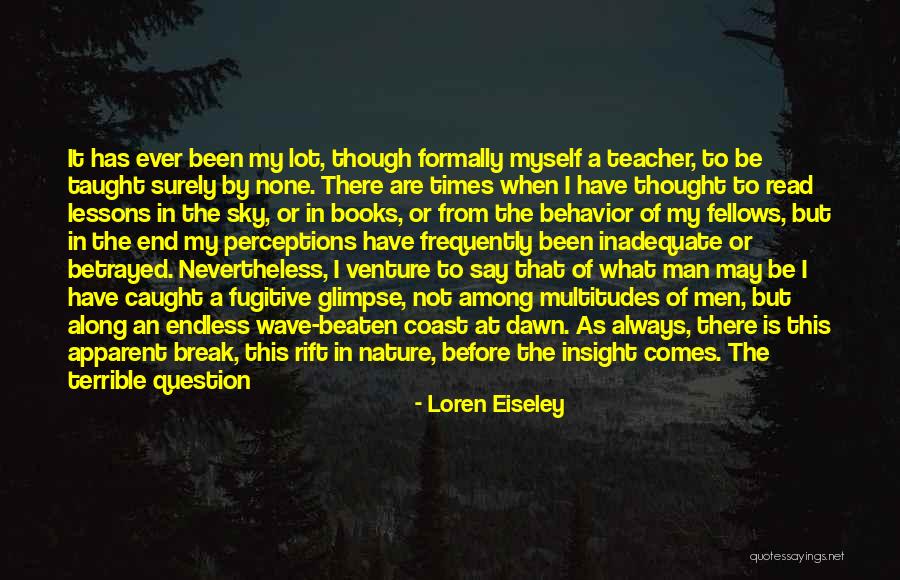 Comes To An End Quotes By Loren Eiseley Comes To An End Quotes By Loren Eiseley