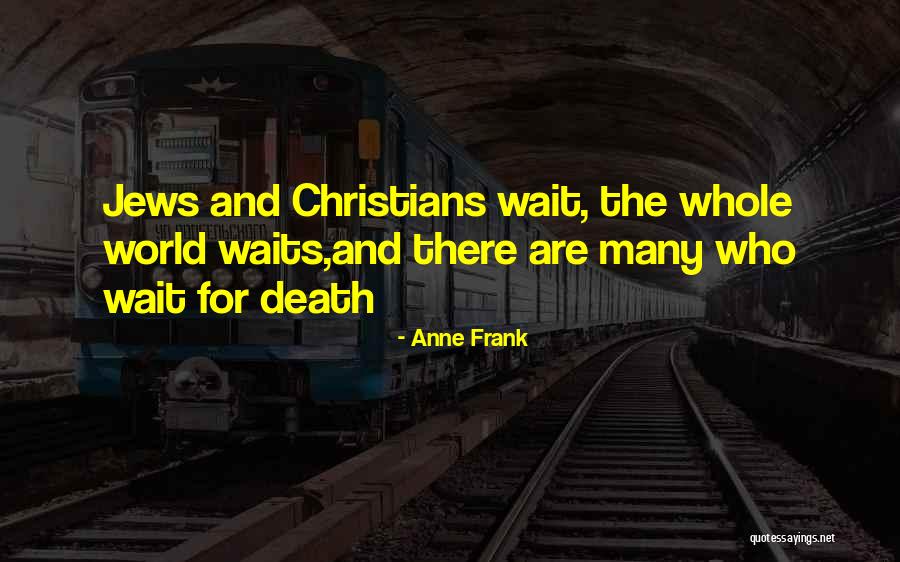 Comes To Those Who Wait Quotes By Anne Frank Comes To Those Who Wait Quotes By Anne Frank