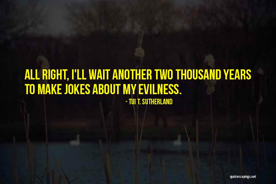Comes To Those Who Wait Quotes By Tui T. Sutherland Comes To Those Who Wait Quotes By Tui T. Sutherland