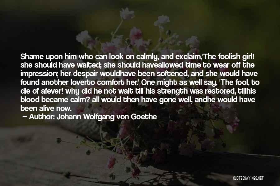 Comfort And Strength Quotes By Johann Wolfgang Von Goethe