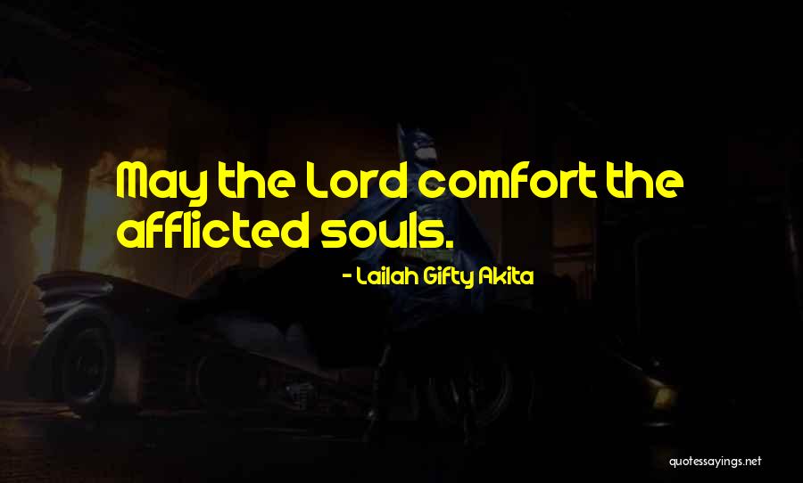 Comfort The Afflicted Quotes By Lailah Gifty Akita Comfort The Afflicted Quotes By Lailah Gifty Akita
