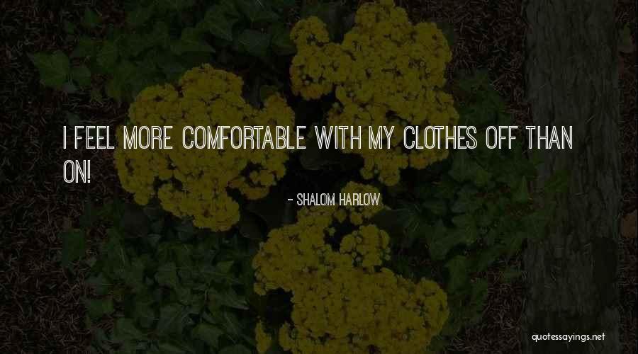Comfortable Clothes Quotes By Shalom Harlow Comfortable Clothes Quotes By Shalom Harlow