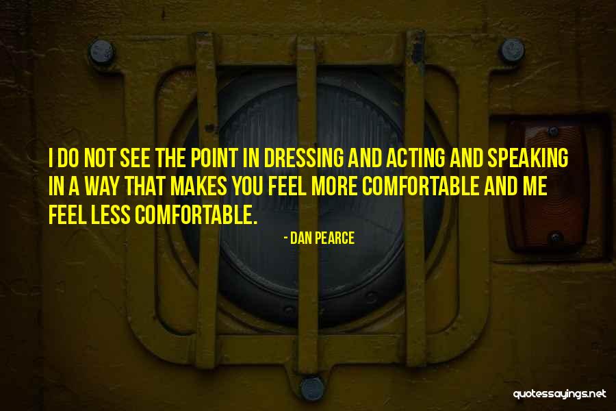 Comfortable Dress Quotes By Dan Pearce Comfortable Dress Quotes By Dan Pearce