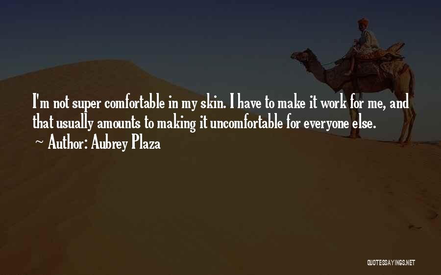 Comfortable In Her Own Skin Quotes By Aubrey Plaza