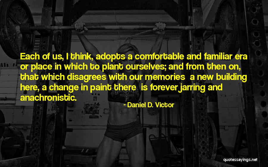Comfortable With Change Quotes By Daniel D. Victor Comfortable With Change Quotes By Daniel D. Victor