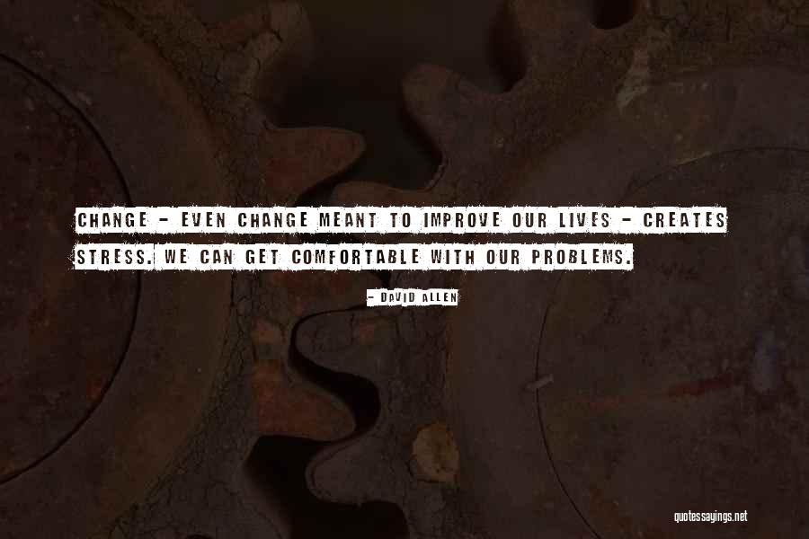 Comfortable With Change Quotes By David Allen Comfortable With Change Quotes By David Allen