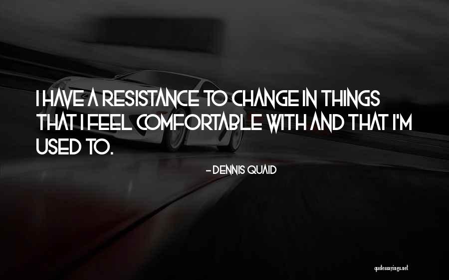 Comfortable With Change Quotes By Dennis Quaid Comfortable With Change Quotes By Dennis Quaid