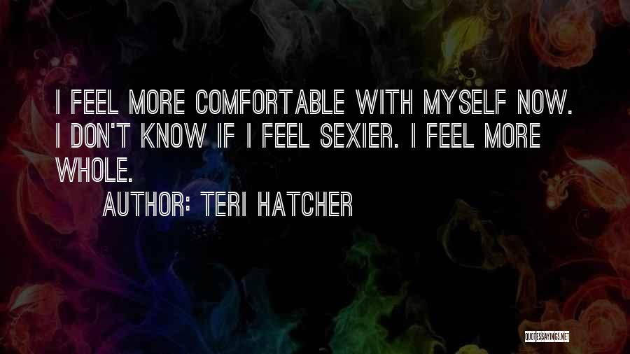 Comfortable With Myself Quotes By Teri Hatcher