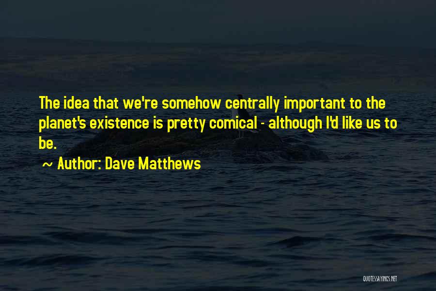 Comical Quotes By Dave Matthews