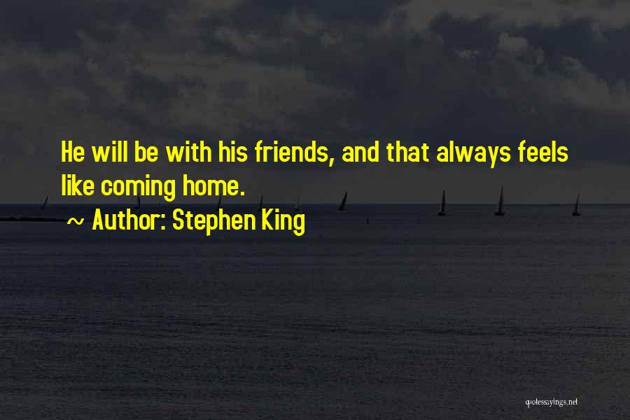 Coming Home To Friends Quotes By Stephen King