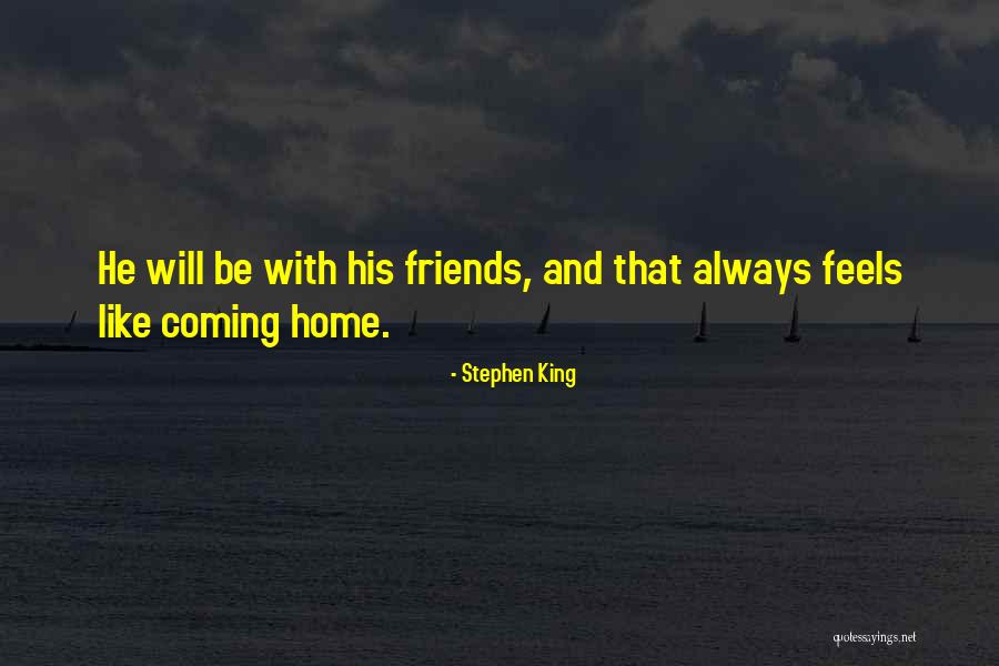 Coming Home To Friends Quotes By Stephen King