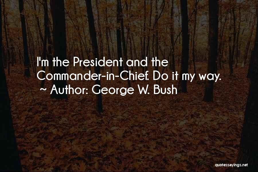Commander In Chief Quotes By George W. Bush