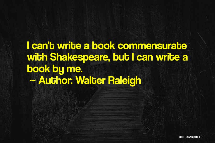 Commensurate Quotes By Walter Raleigh