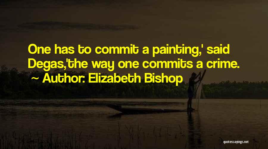Commit Crime Quotes By Elizabeth Bishop