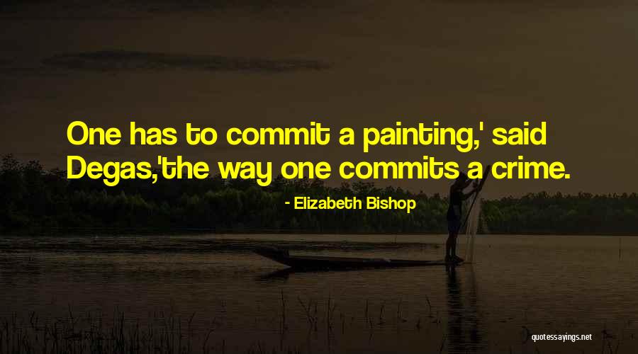 Commit Crime Quotes By Elizabeth Bishop