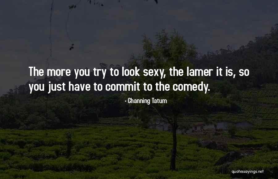 Commit Quotes By Channing Tatum