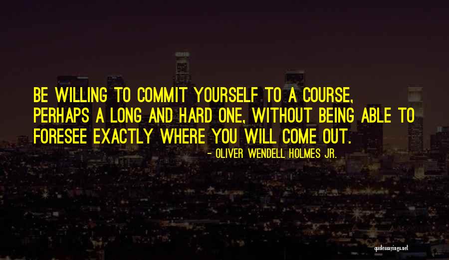 Commit Quotes By Oliver Wendell Holmes Jr.