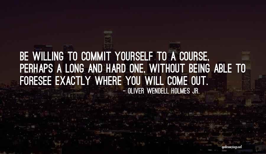 Commit Yourself Quotes By Oliver Wendell Holmes Jr. Commit Yourself Quotes By Oliver Wendell Holmes Jr.