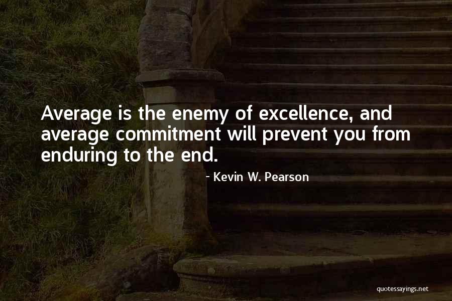 Commitment To Excellence Quotes By Kevin W. Pearson Commitment To Excellence Quotes By Kevin W. Pearson